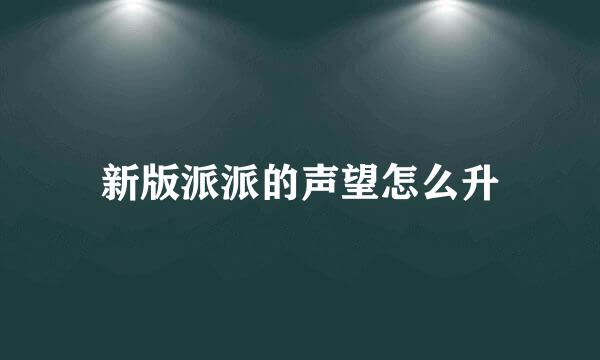 新版派派的声望怎么升