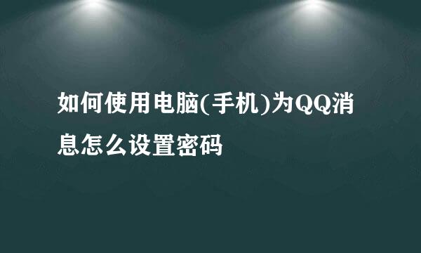 如何使用电脑(手机)为QQ消息怎么设置密码