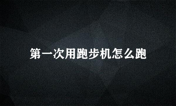 第一次用跑步机怎么跑