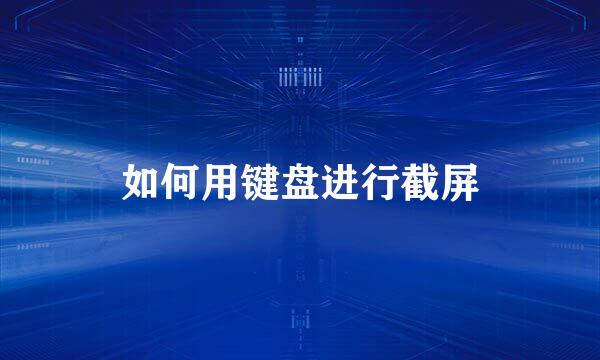 如何用键盘进行截屏
