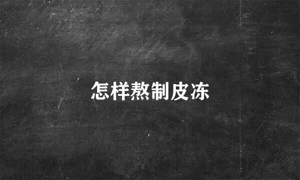 怎样熬制皮冻