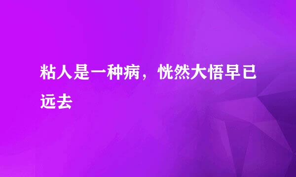 粘人是一种病，恍然大悟早已远去