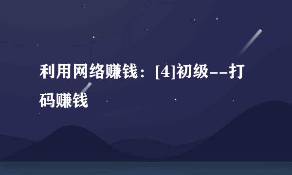 利用网络赚钱：[4]初级--打码赚钱