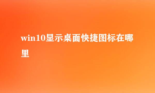 win10显示桌面快捷图标在哪里