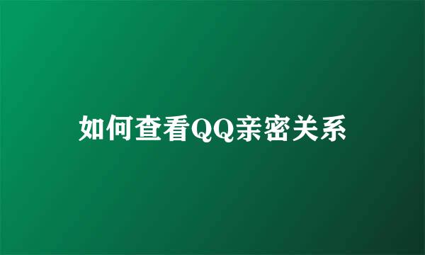 如何查看QQ亲密关系