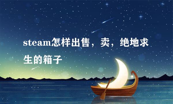 steam怎样出售，卖，绝地求生的箱子