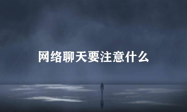 网络聊天要注意什么