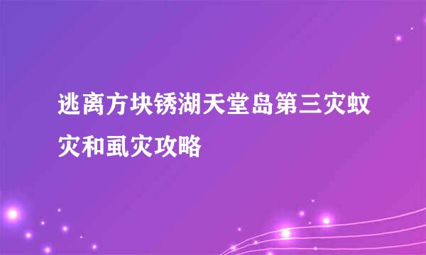 逃离方块锈湖天堂岛第三灾蚊灾和虱灾攻略