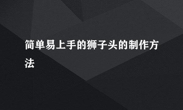 简单易上手的狮子头的制作方法