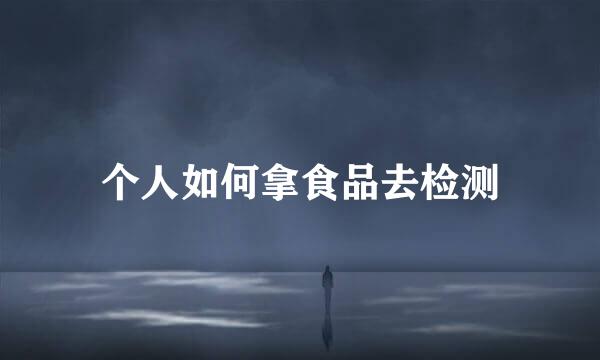 个人如何拿食品去检测
