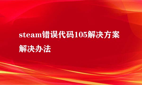 steam错误代码105解决方案解决办法