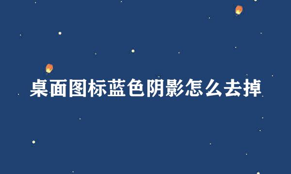 桌面图标蓝色阴影怎么去掉
