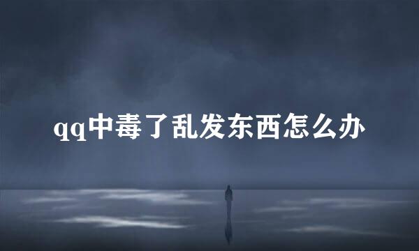 qq中毒了乱发东西怎么办