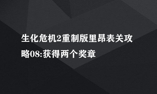 生化危机2重制版里昂表关攻略08:获得两个奖章