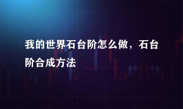 我的世界石台阶怎么做，石台阶合成方法