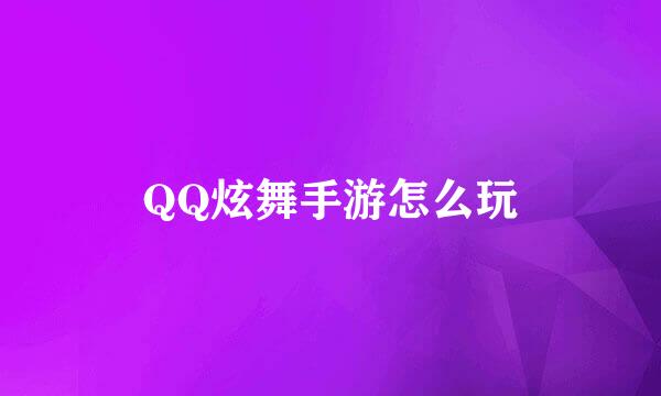QQ炫舞手游怎么玩