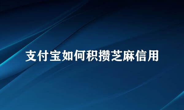 支付宝如何积攒芝麻信用