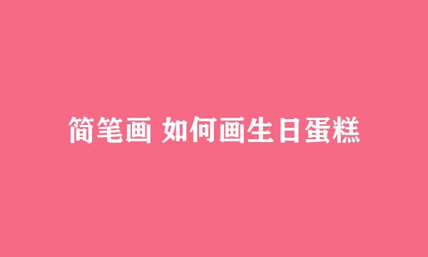 简笔画 如何画生日蛋糕