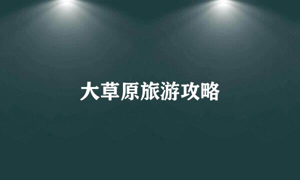大草原旅游攻略