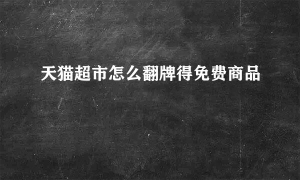 天猫超市怎么翻牌得免费商品