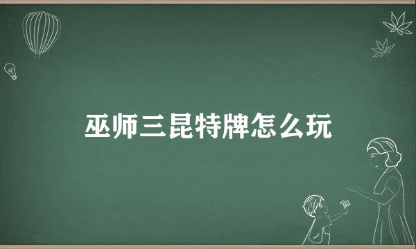 巫师三昆特牌怎么玩