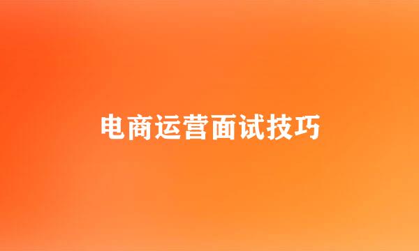 电商运营面试技巧