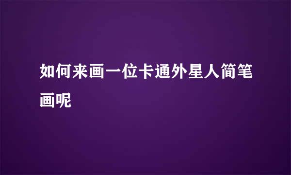 如何来画一位卡通外星人简笔画呢