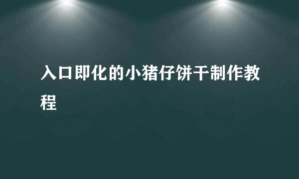 入口即化的小猪仔饼干制作教程