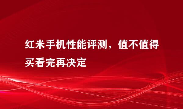 红米手机性能评测，值不值得买看完再决定