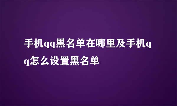 手机qq黑名单在哪里及手机qq怎么设置黑名单