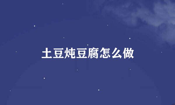 土豆炖豆腐怎么做