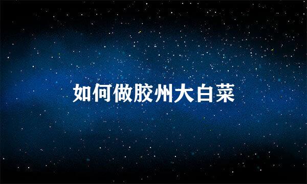 如何做胶州大白菜