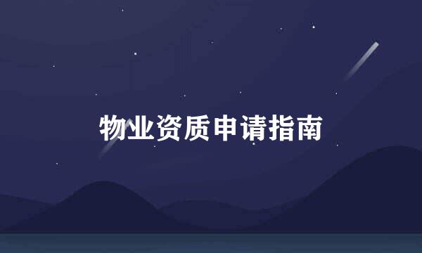 物业资质申请指南