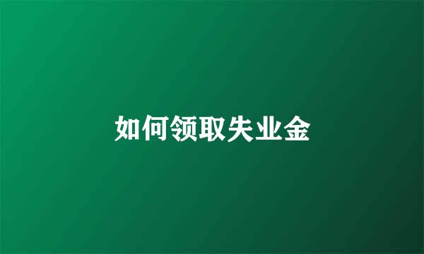 如何领取失业金