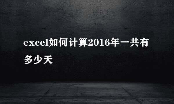 excel如何计算2016年一共有多少天