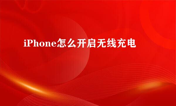 iPhone怎么开启无线充电