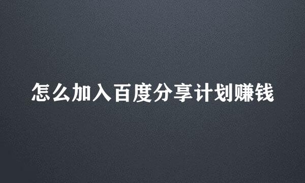 怎么加入百度分享计划赚钱