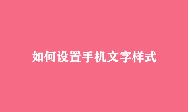 如何设置手机文字样式