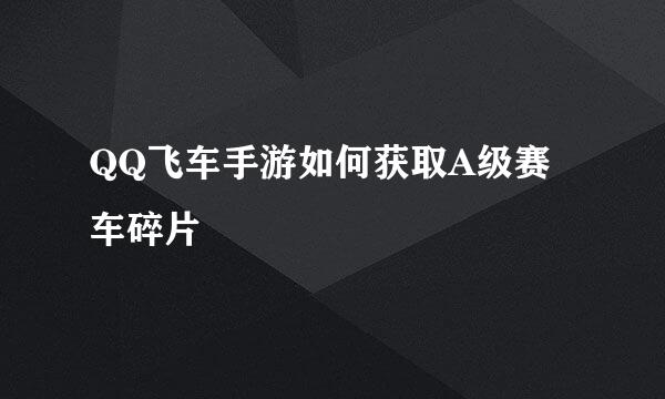 QQ飞车手游如何获取A级赛车碎片