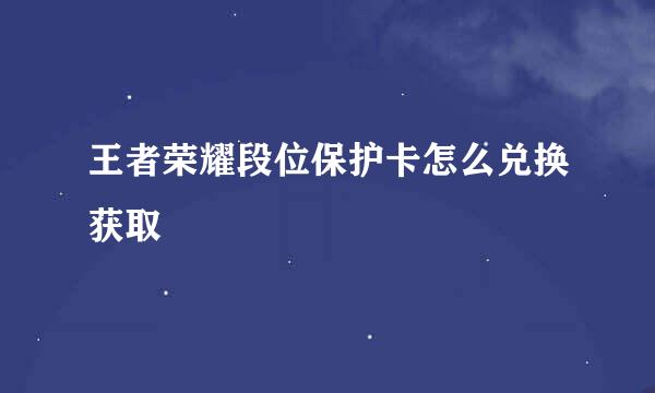 王者荣耀段位保护卡怎么兑换获取