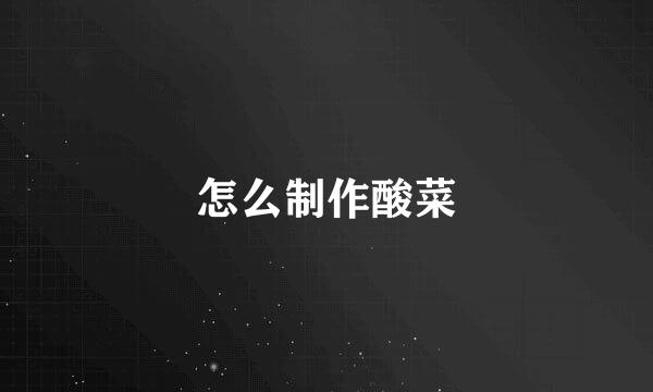 怎么制作酸菜