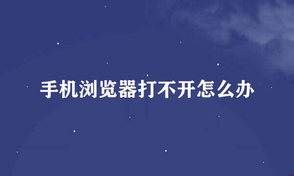 手机浏览器打不开怎么办