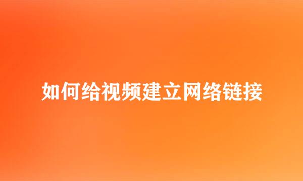 如何给视频建立网络链接