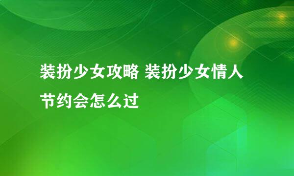 装扮少女攻略 装扮少女情人节约会怎么过