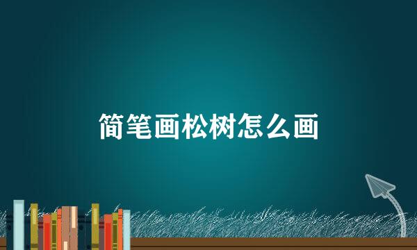简笔画松树怎么画