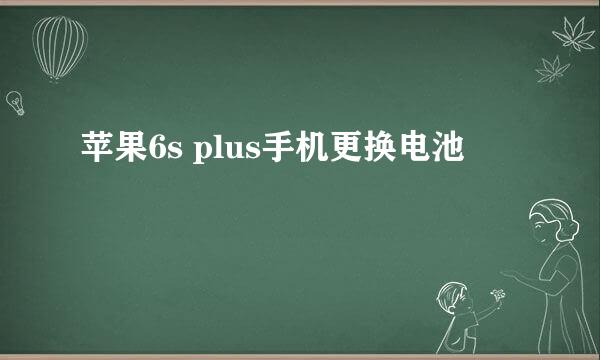 苹果6s plus手机更换电池