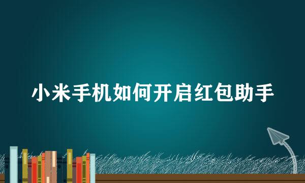 小米手机如何开启红包助手
