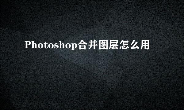 Photoshop合并图层怎么用