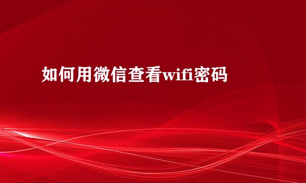 如何用微信查看wifi密码