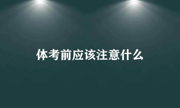 体考前应该注意什么